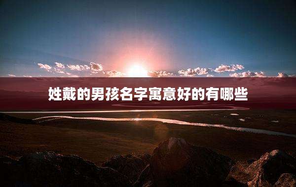 姓戴的男孩名字寓意好的有哪些
