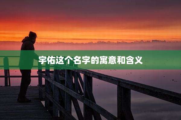 宇佑这个名字的寓意和含义