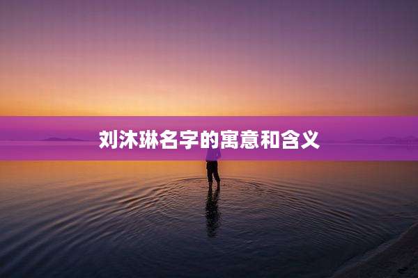 刘沐琳名字的寓意和含义