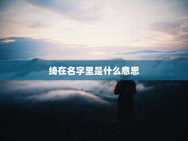 绮在名字里是什么意思