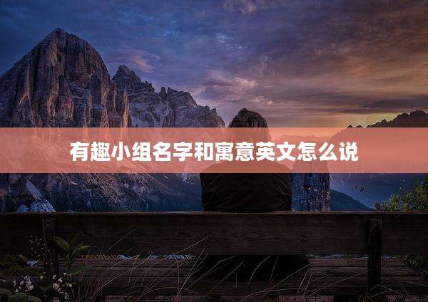 有趣小组名字和寓意英文怎么说