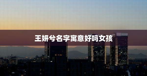 王妍兮名字寓意好吗女孩