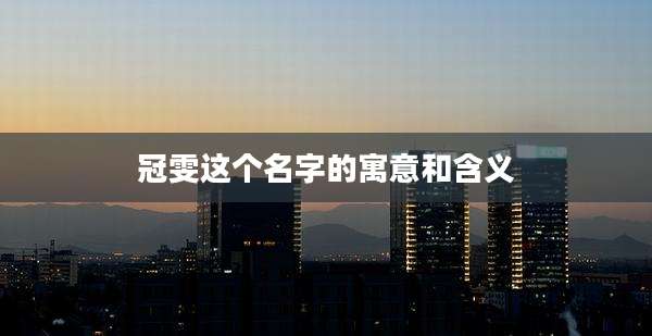 冠雯这个名字的寓意和含义