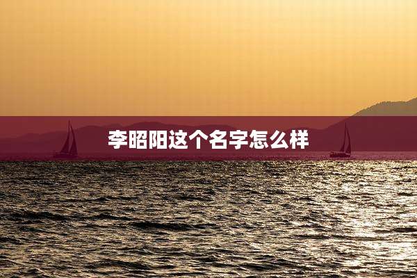 李昭阳这个名字怎么样