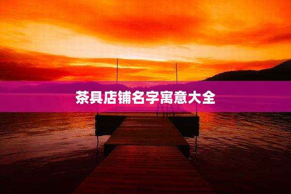茶具店铺名字寓意大全