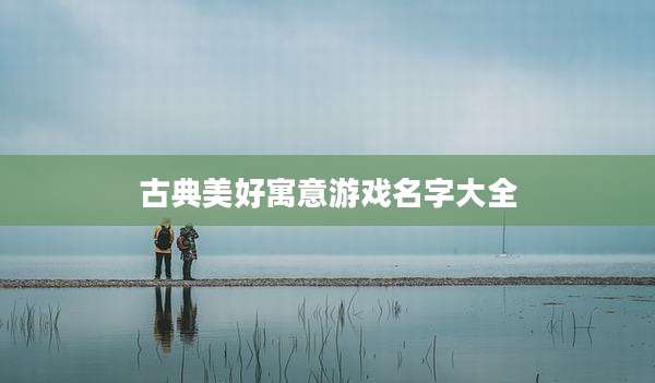古典美好寓意游戏名字大全