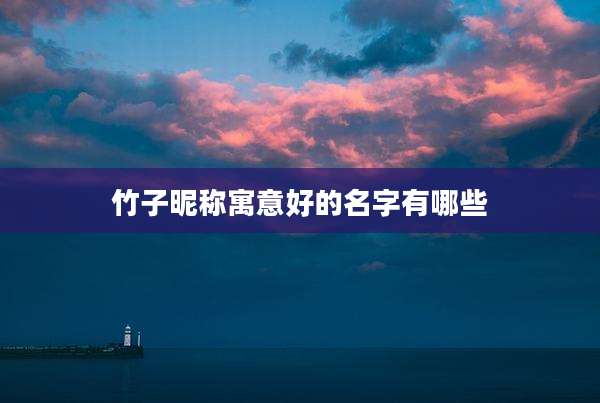 竹子昵称寓意好的名字有哪些
