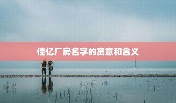 佳亿厂房名字的寓意和含义