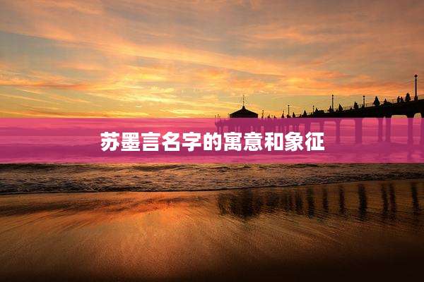 苏墨言名字的寓意和象征