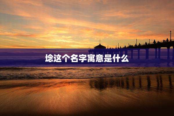 埝这个名字寓意是什么