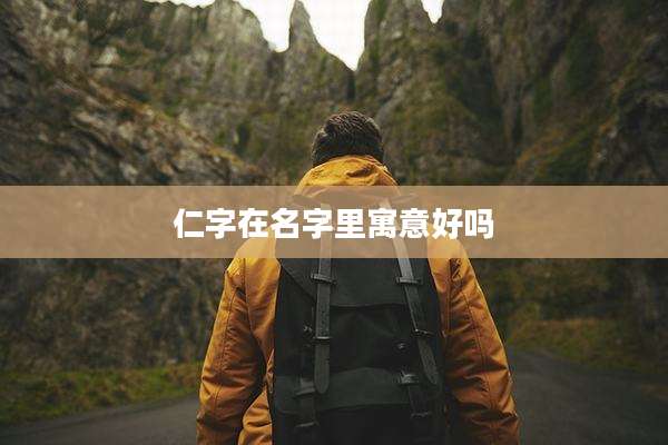 仁字在名字里寓意好吗