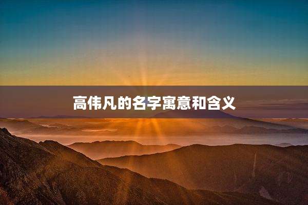 高伟凡的名字寓意和含义