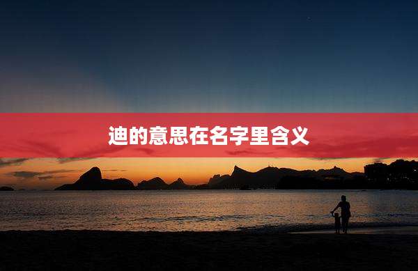 迪的意思在名字里含义