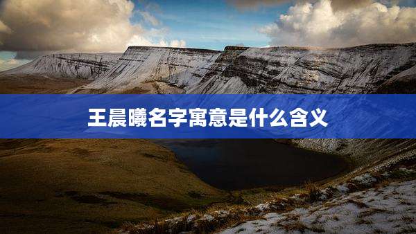 王晨曦名字寓意是什么含义