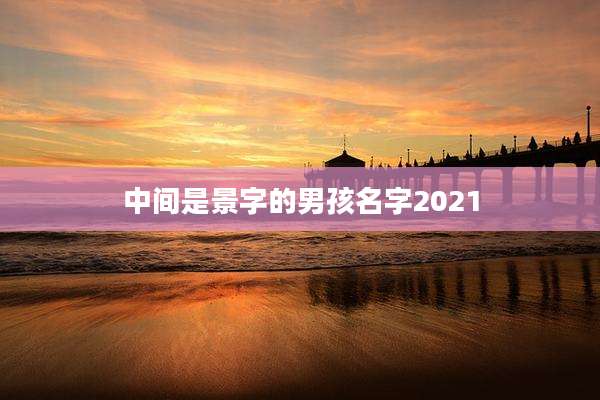 中间是景字的男孩名字2021