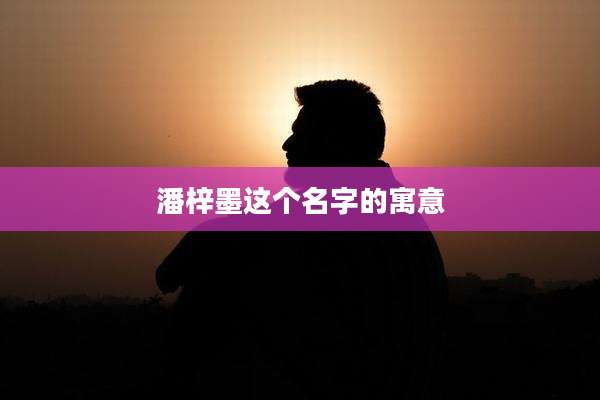 潘梓墨这个名字的寓意