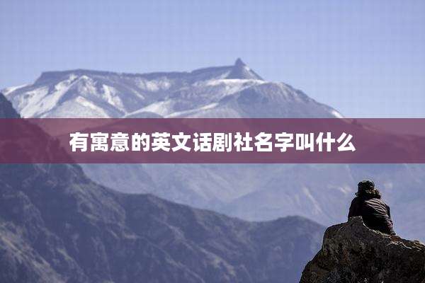 有寓意的英文话剧社名字叫什么