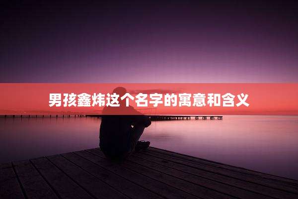 男孩鑫炜这个名字的寓意和含义