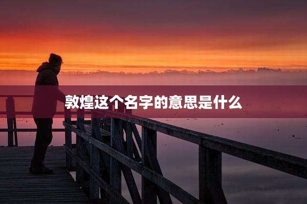 敦煌这个名字的意思是什么