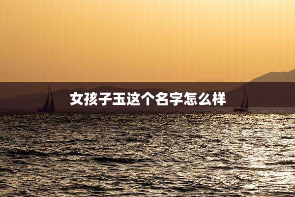 女孩子玉这个名字怎么样