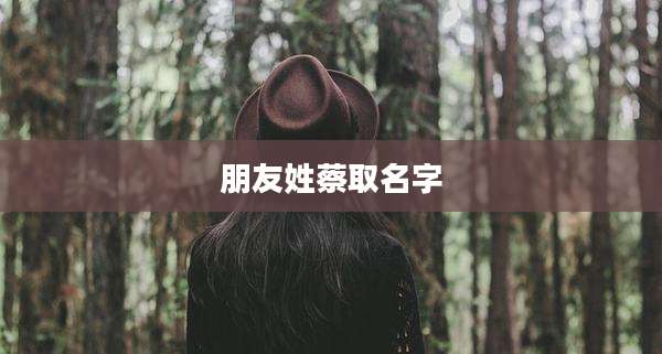 朋友姓蔡取名字