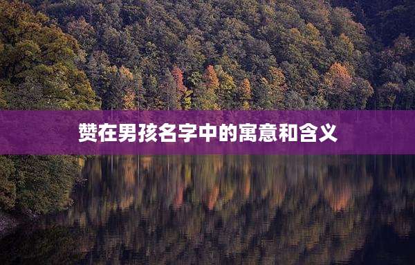 赞在男孩名字中的寓意和含义