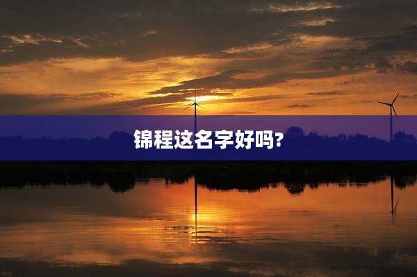 锦程这名字好吗?