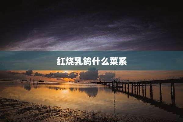 红烧乳鸽什么菜系