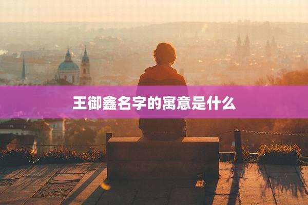 王御鑫名字的寓意是什么