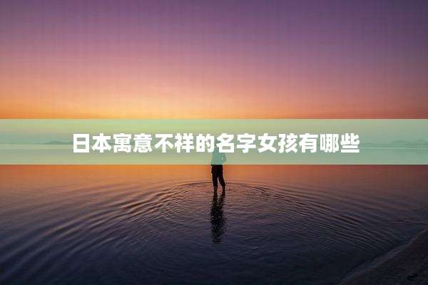 日本寓意不祥的名字女孩有哪些