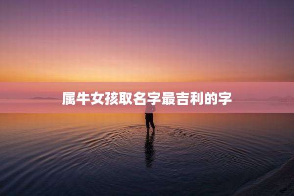 属牛女孩取名字最吉利的字
