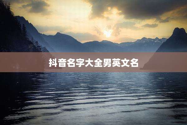 抖音名字大全男英文名