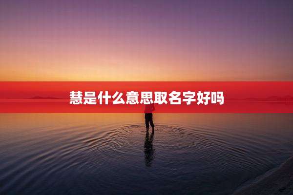 慧是什么意思取名字好吗