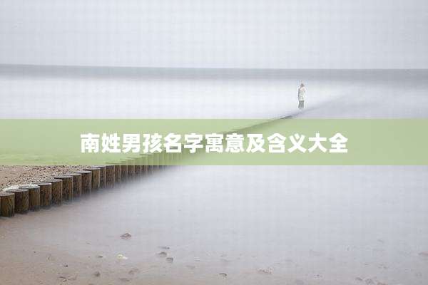 南姓男孩名字寓意及含义大全