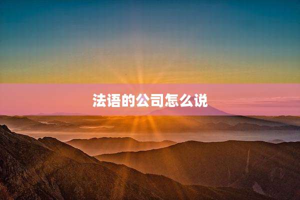 法语的公司怎么说