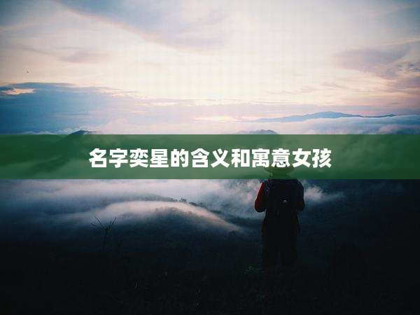 名字奕星的含义和寓意女孩