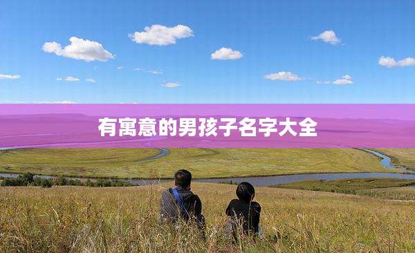 有寓意的男孩子名字大全