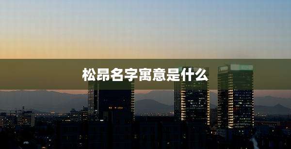 松昂名字寓意是什么