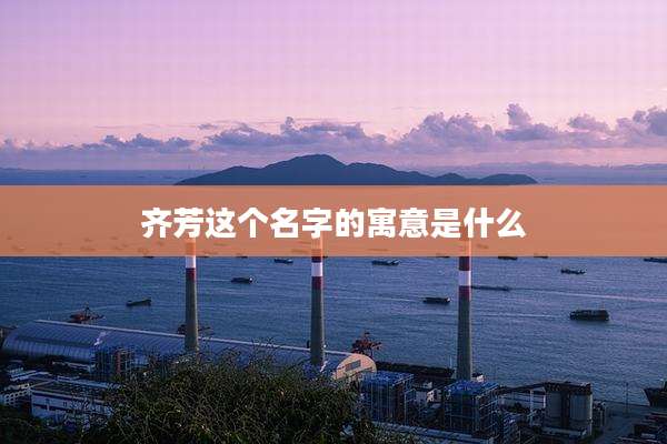 齐芳这个名字的寓意是什么