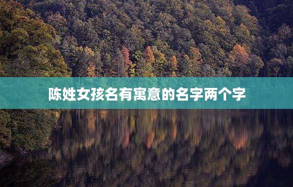 陈姓女孩名有寓意的名字两个字