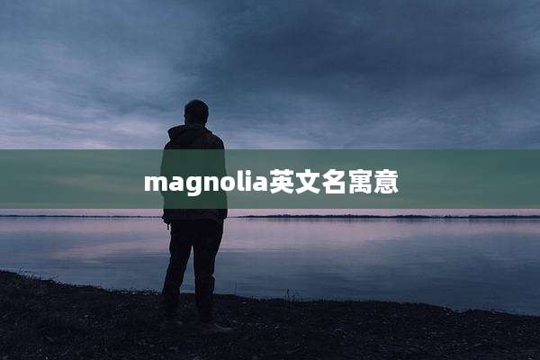 magnolia英文名寓意