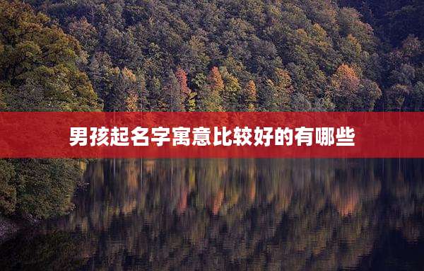 男孩起名字寓意比较好的有哪些