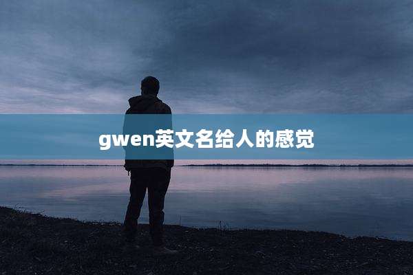 gwen英文名给人的感觉