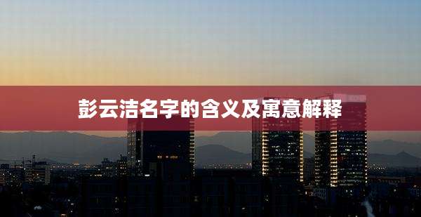 彭云洁名字的含义及寓意解释