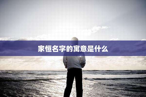 家恒名字的寓意是什么