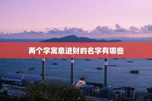 两个字寓意进财的名字有哪些