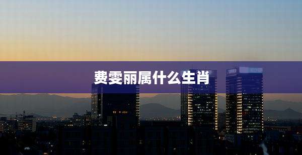 费雯丽属什么生肖