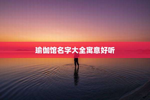 瑜伽馆名字大全寓意好听