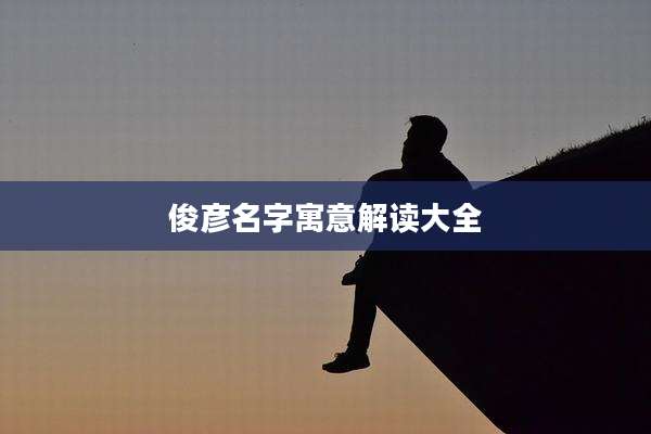 俊彦名字寓意解读大全