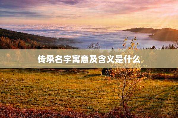 传承名字寓意及含义是什么